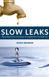 Slow Leaks: Missed Opportunities to Encourage Our Engagement in Our Health Care by Jessie Gruman